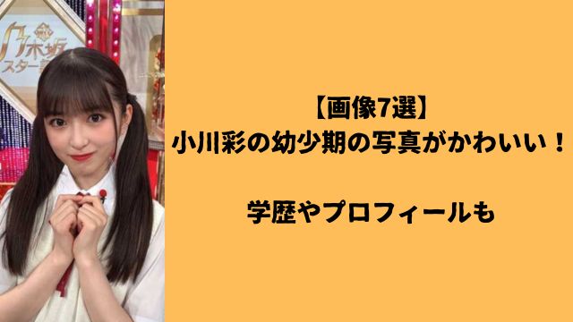 【画像7選】小川彩の幼少期の写真がかわいい！学歴やプロフィールも