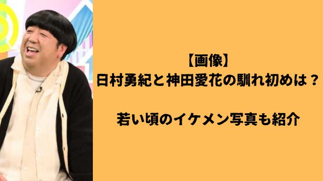 【画像】日村勇紀と神田愛花の馴れ初めは？若い頃のイケメン写真も紹介